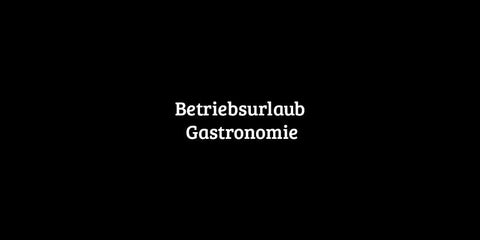 23. März bis 15. April | Betriebsurlaub Gastronomie